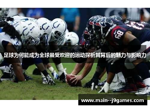 足球为何能成为全球最受欢迎的运动探析其背后的魅力与影响力