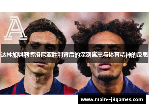 达林加讽刺博洛尼亚胜利背后的深刻寓意与体育精神的反思