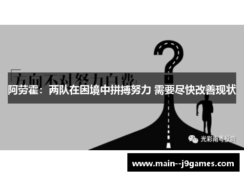 阿劳霍:两队在困境中拼搏努力 需要尽快改善现状 阿劳霍:两队在困境中拼搏努力 需要尽快改善现状