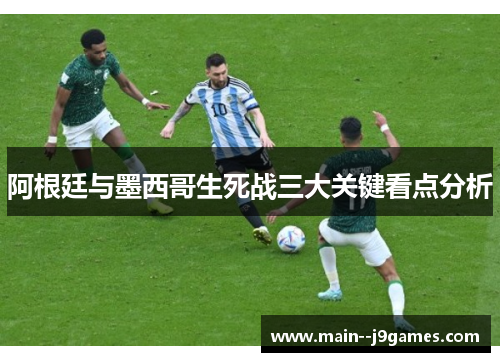 阿根廷与墨西哥生死战三大关键看点分析 阿根廷与墨西哥生死战三大关键看点分析