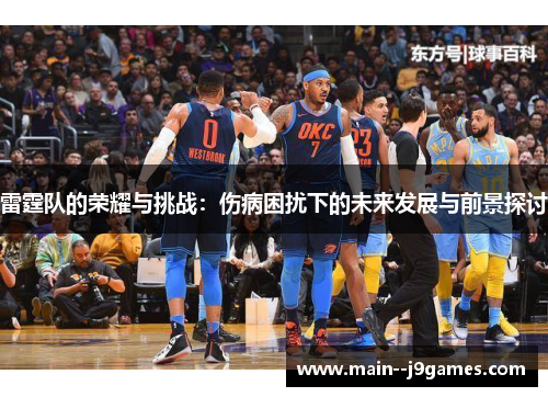 雷霆队的荣耀与挑战：伤病困扰下的未来发展与前景探讨